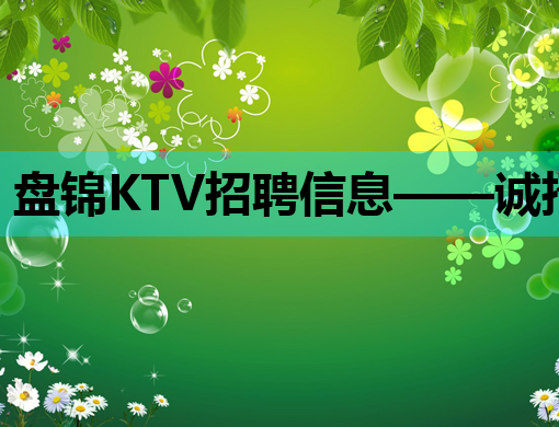 盘锦KTV招聘信息——诚招热情服务生与才华横溢歌手