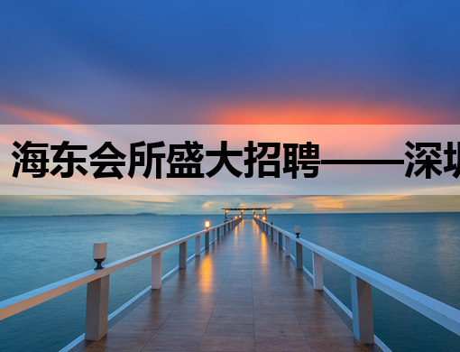 海东会所盛大招聘——深圳KTV精英团队等你来加入！
