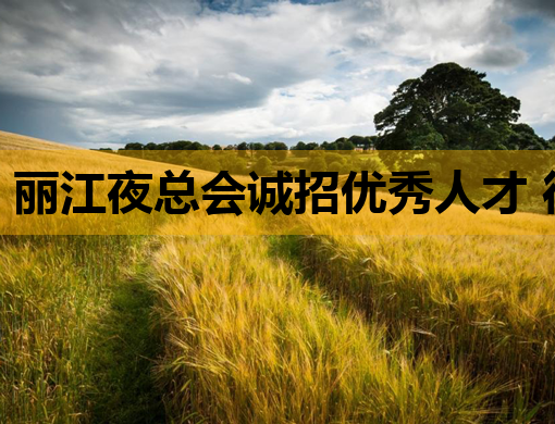丽江夜总会诚招优秀人才 待遇优厚机会难得