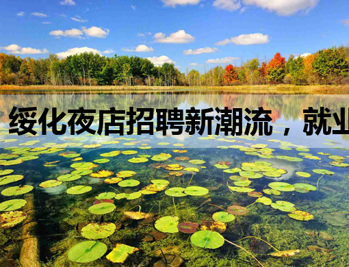 绥化夜店招聘新潮流，就业机会等你来