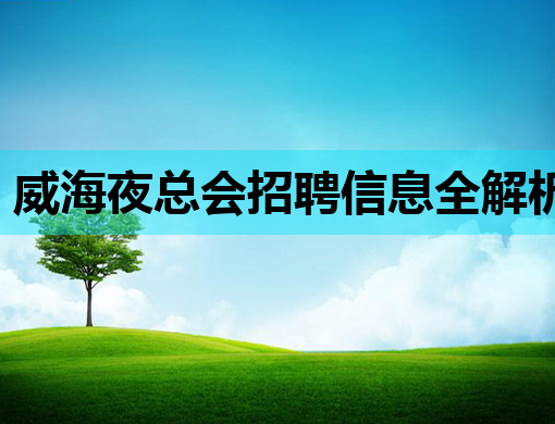 威海夜总会招聘信息全解析，助你轻松入职