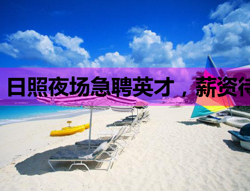 日照夜场急聘英才，薪资待遇优厚，不容错过！