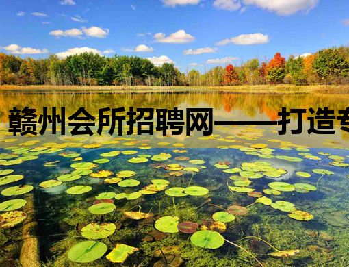 赣州会所招聘网——打造专业夜场人才交流平台