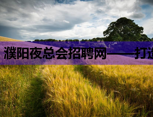 濮阳夜总会招聘网——打造娱乐行业人才交流新平台
