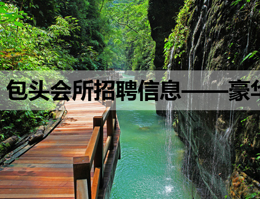 包头会所招聘信息——豪华夜场诚邀优秀人才