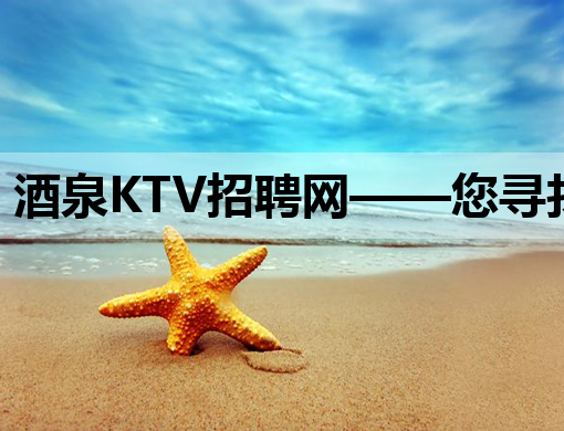 酒泉KTV招聘网——您寻找夜场职业的理想平台