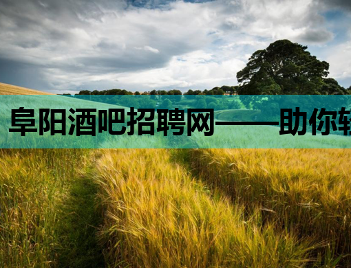 阜阳酒吧招聘网——助你轻松找到理想夜生活工作