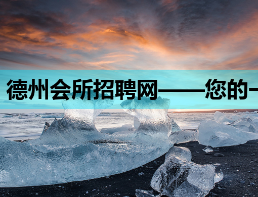 德州会所招聘网——您的一站式招聘服务平台