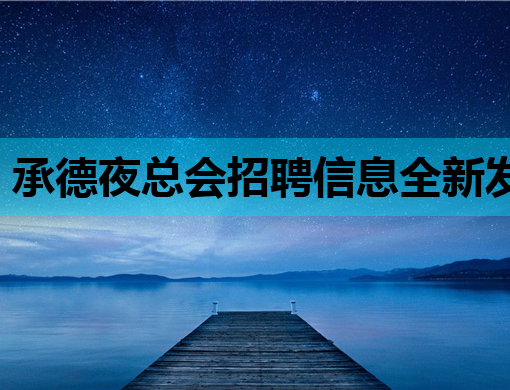 承德夜总会招聘信息全新发布，文山酒吧招聘网同步更新，娄底KT